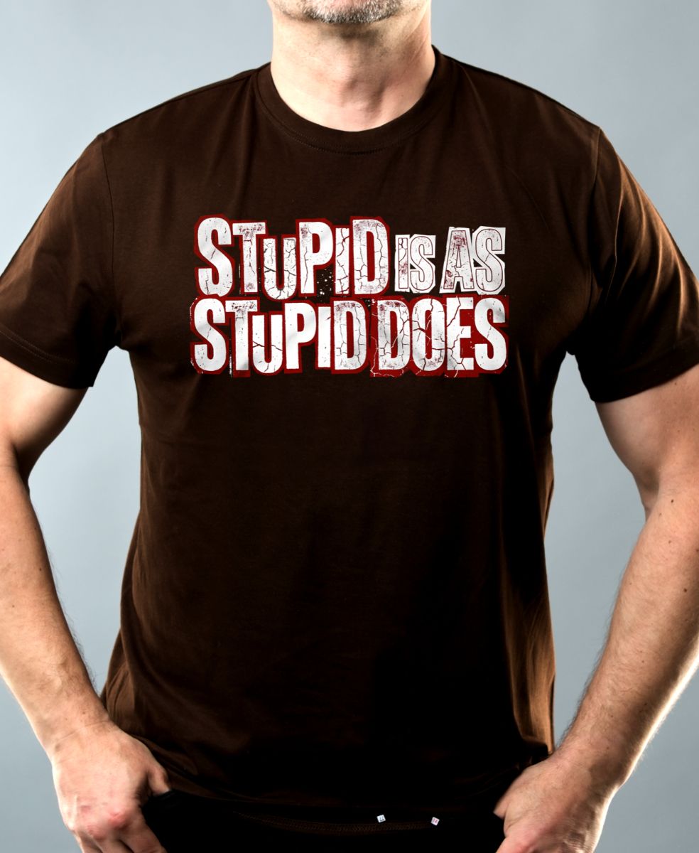 Stupid Is As Stupid Does Stupid Is As Stupid Does
